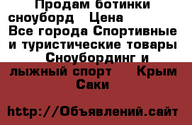 Продам ботинки сноуборд › Цена ­ 10 000 - Все города Спортивные и туристические товары » Сноубординг и лыжный спорт   . Крым,Саки